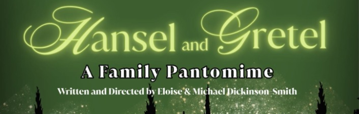 Hansel & Gretel A family Pantomime Written and Directed by Eloise & Michael Dickinson Smith