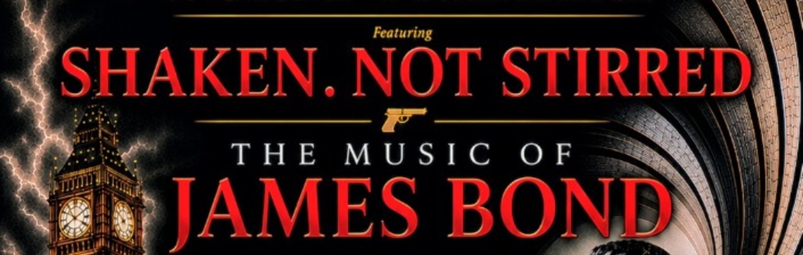 WORLD PREMIERE SHAKEN. NOT STIRRED The Music of James Bond