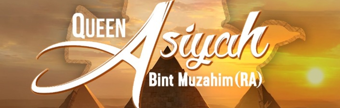 Queen Asiyah Bint Muzahim (RA)