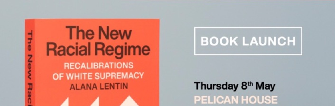 The New Racial Regime - A Book Launch and Talk with Alana Lentin