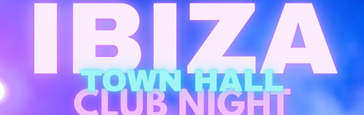 Town Hall Club Night- Ibiza Club Night