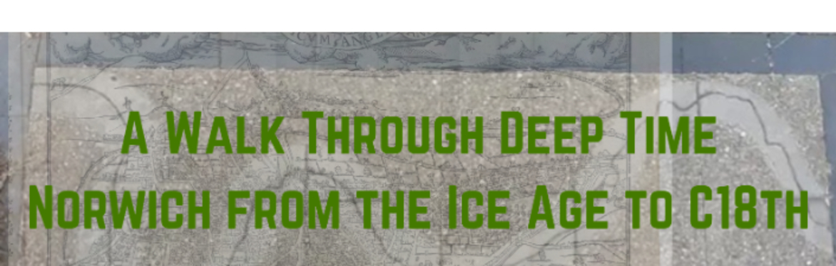 A Walk Through Deep Time: Norwich from the Ice Age to C18th