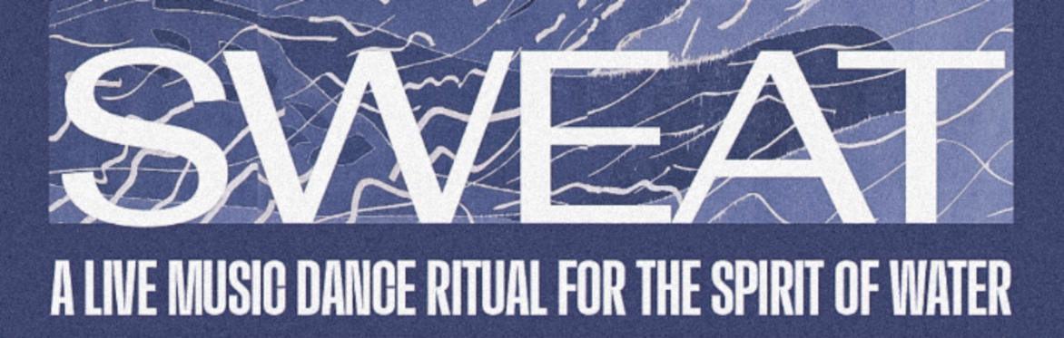 SWEAT - A live music dance ritual for the spirit of Water