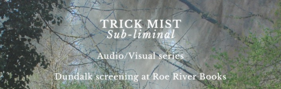 Trick Mist’s new audio/visual series ‘Sub-liminal’ in full at Roe River Books