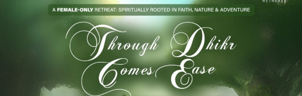 Through Dhikr Comes Ease - Female Only Retreat