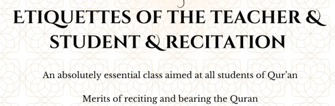 Etiquettes of the Teacher and Student & Recitation (Thursdays 7pm -9pm  - Ustadha Maryam Abdur Rahman)