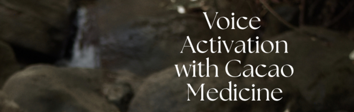 Voice Activation with Cacao Medicine :  Awakening Sovereignty Through the Wisdom of Our Voice.