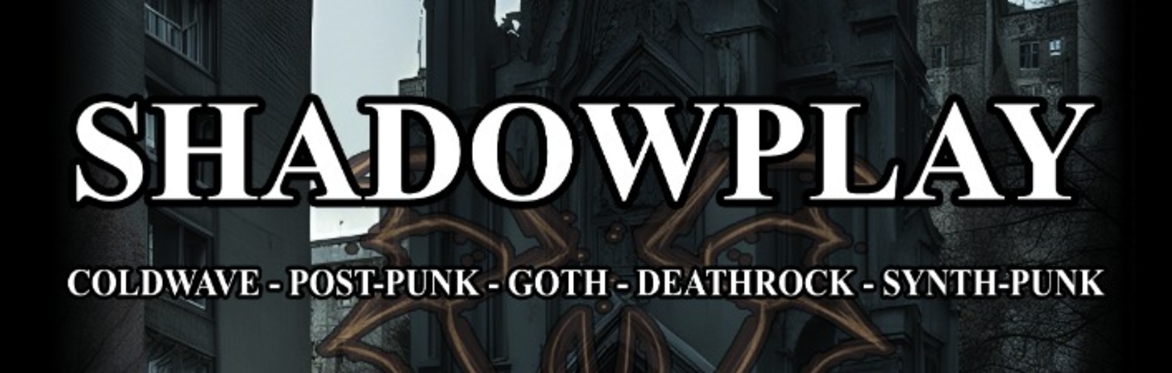 Shadowplay 23 March 2024 - Coldwave/Post-Punk/Goth-Deathrock/SynthPunk w/ DJs Vilkas & Nathan Nothing