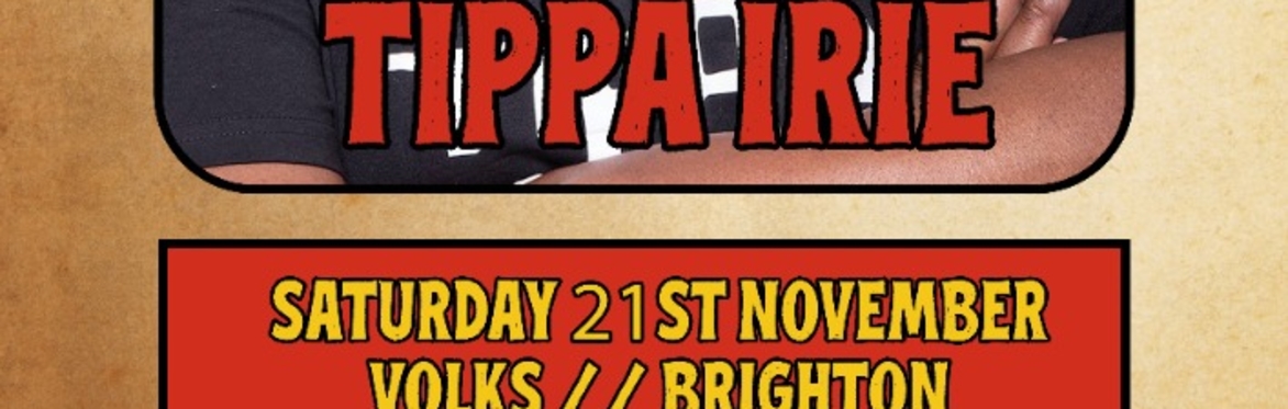 TIPPA IRIE // COXSONE SOUND // EARL 16 // MC BROTHER CULTURE // SATURDAY 21ST NOVEMBER, VOLKS, BRIGHTON