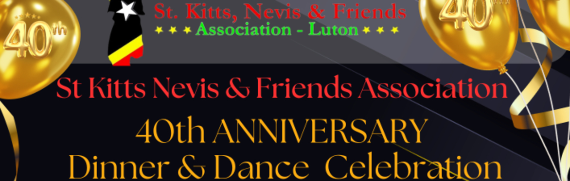 St Kitts Nevis & Friends Association   40th ANNIVERSARY  Dinner & Dance  Celebration