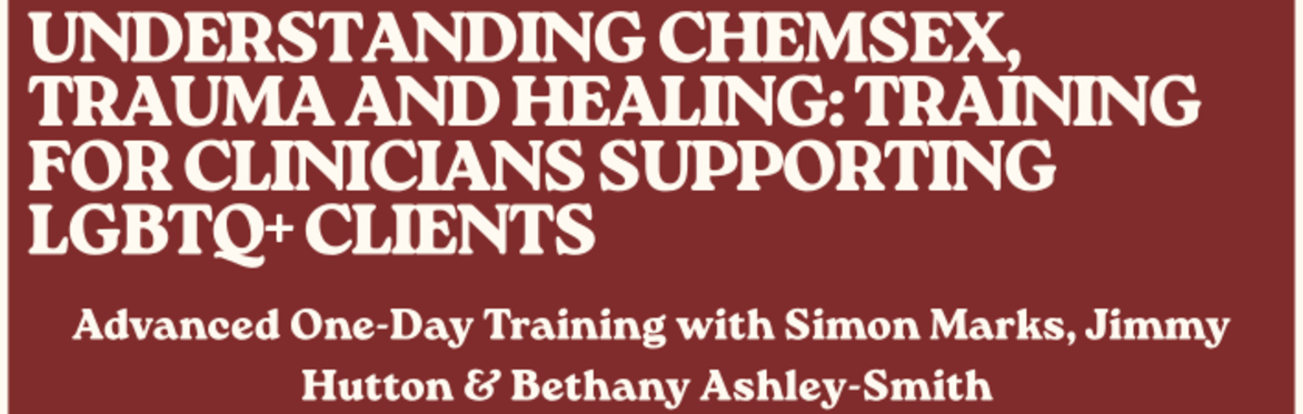 Understanding Chemsex, Trauma and Healing: Training for Clinicians Supporting LGBTQ+ Clients