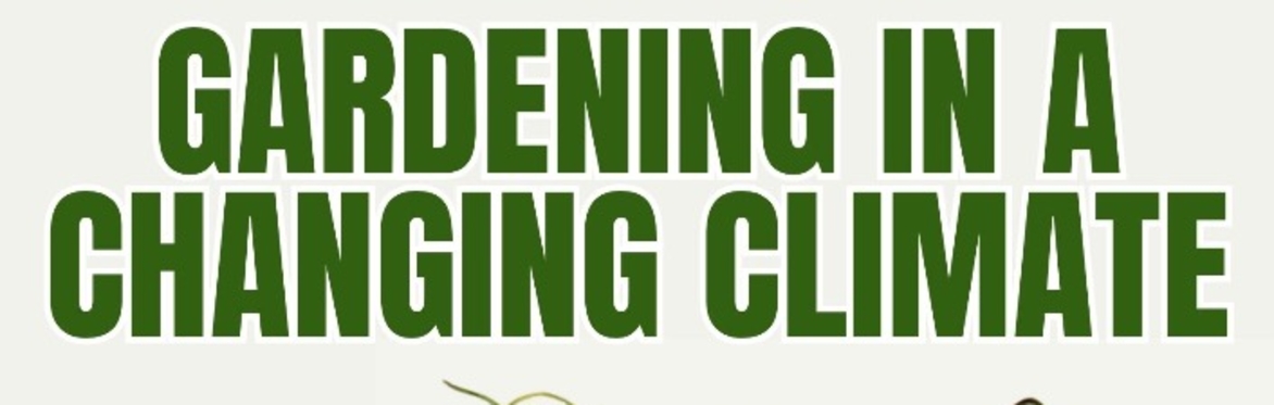 GARDENING IN A CHANGING CLIMATE