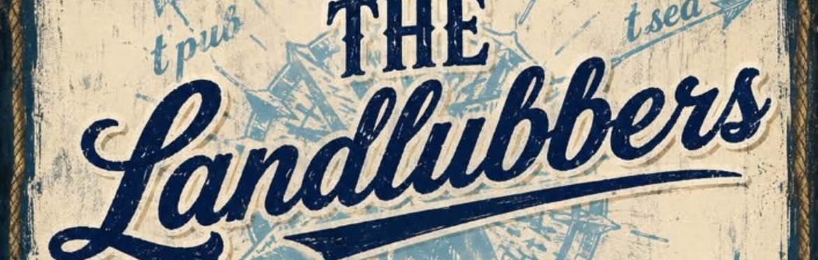 THE LANDLUBBERS RESERVE YOUR SEAT