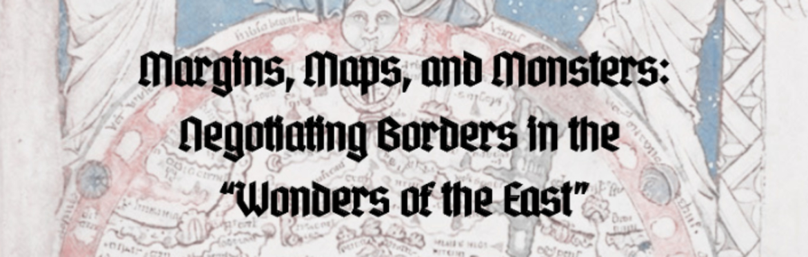 Seminar 19 - Margins, Maps, and Monsters: Negotiating Borders in the “Wonders of the East” – Elisa Ramazzina