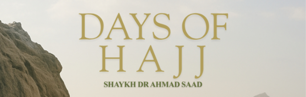 Days of Hajj - Shaykh Dr Ahmed Saad