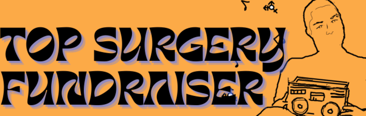 An orange image with the words 'Top Surgery Fundraiser' in all caps. On the right hand side there is a line drawing of a person holding a speaker.