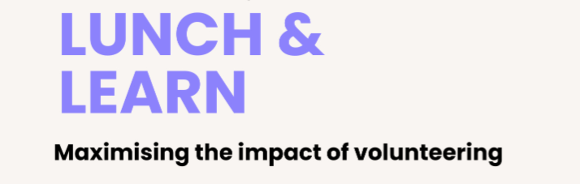 Lunch and Learn - Maximising the impact of volunteering
