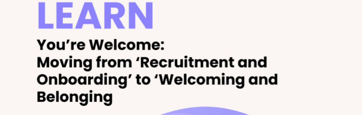 Lunch and Learn - You’re Welcome: Moving from ‘Recruitment and Onboarding’ to ‘Welcoming and Belonging