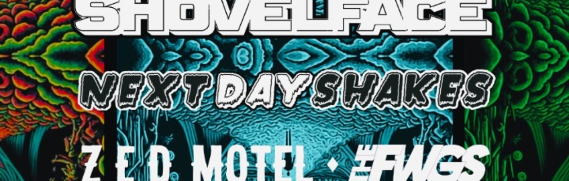ShovelFace / Next Day Shakes / Zed Motel / The Fwgs