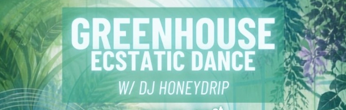 Greenhouse Ecstatic Dance With DJ HoneyDrip