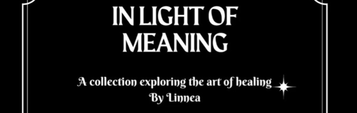 In Light of Meaning - A Collection Exploring the Art of Healing by Linnea