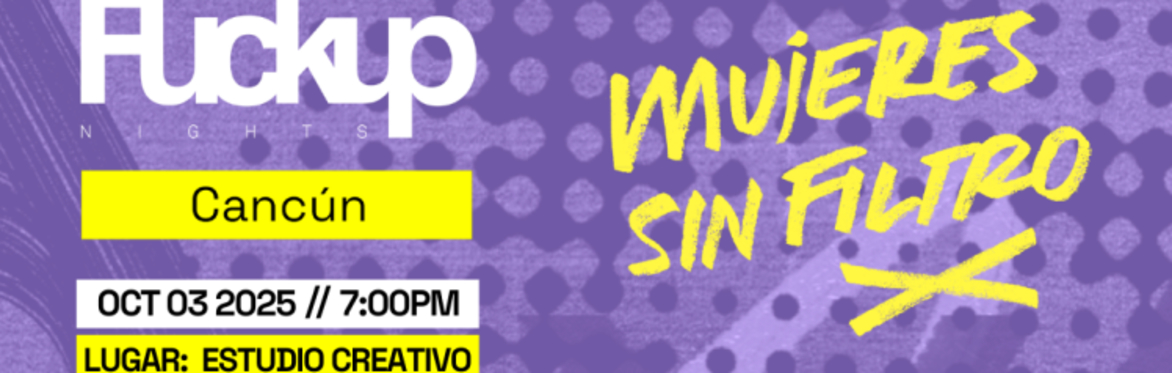 FuckUp Nights Cancún | Mujeres Sin Filtro vol. VII