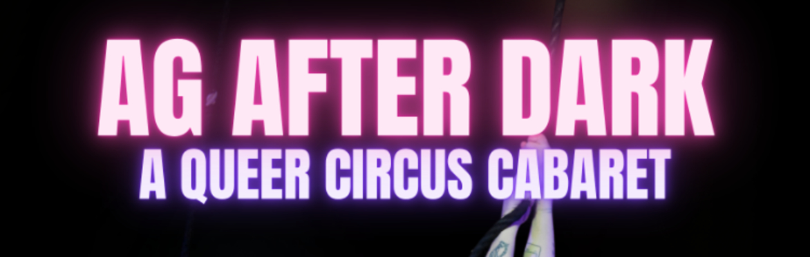 AG After Dark: A Queer Circus Cabaret - 18+