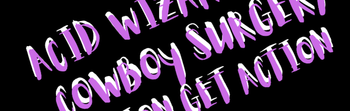 Acid Wizard + Cowboy Surgery + Action Get Action