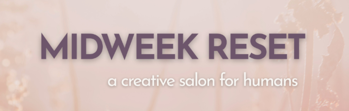Midweek Reset — a Creative Salon for Humans