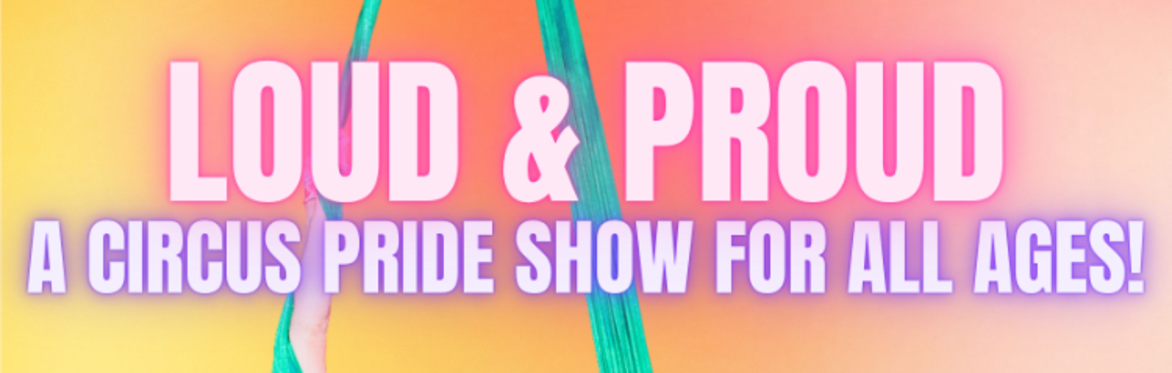 Loud & Proud: A Circus Pride Show - ALL AGES
