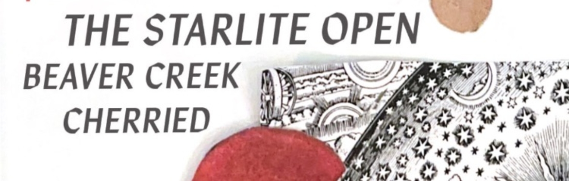 THE STARLITE OPEN WITH BEAVER CREEK AND CHERRIED