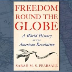 Author’s Talk—Freedom Around the Globe: A World History of the American Revolution