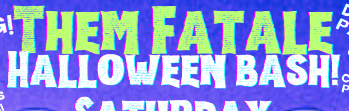 THEM FATALE: HALLOWEEN BASH!