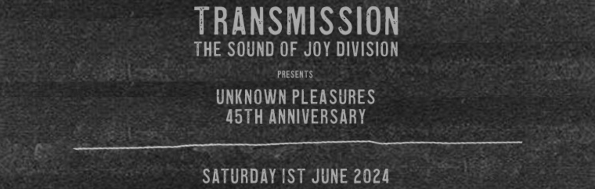 Transmission - The Sound of Joy Division present - Unknown Peasures