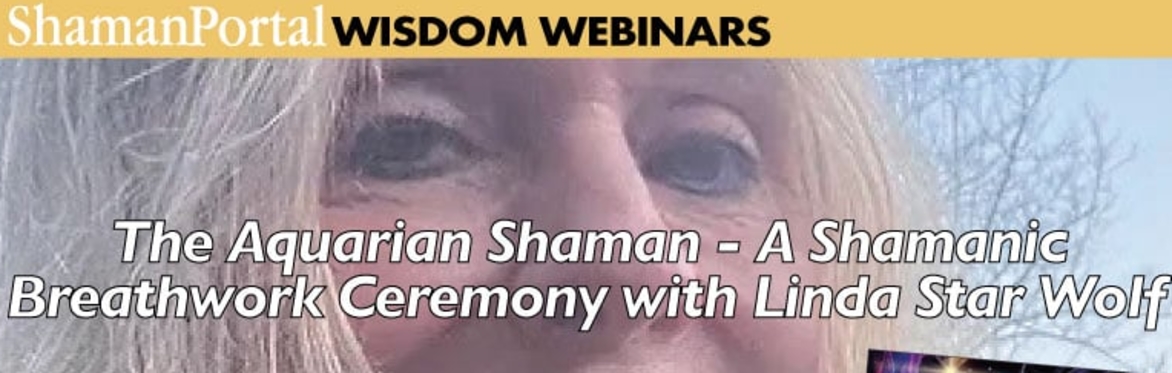 The Aquarian Shaman - a Shamanic Breathwork Ceremony with Linda Star Wolf