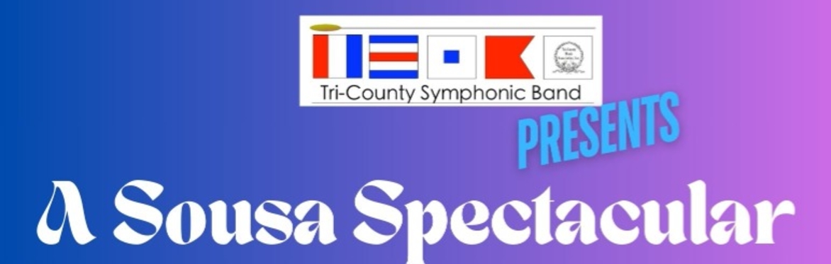 The Tri-County Symphonic Band Presents - A Sousa Spectacular