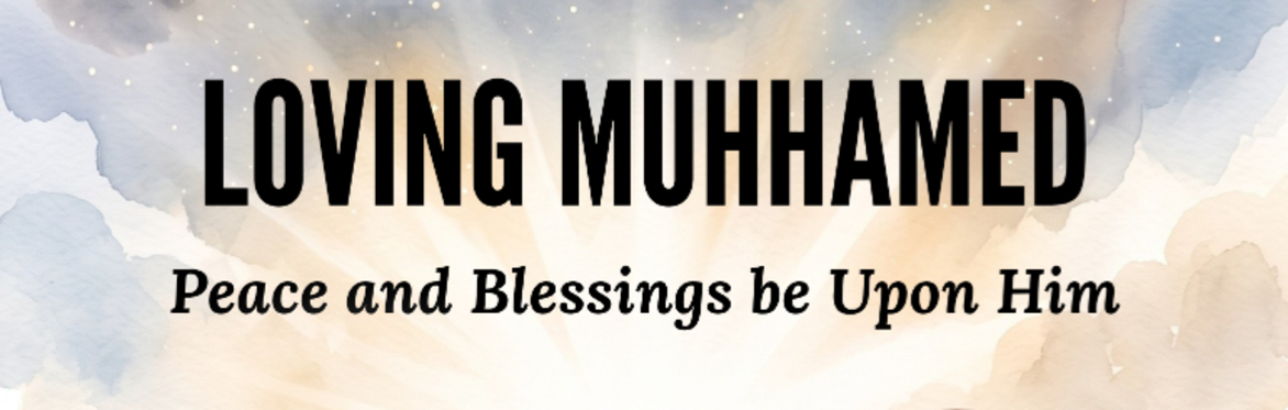 Loving Muhammed Peace and Blessings Be Upon Him