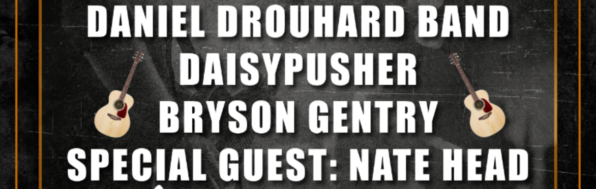 DANIEL DROUHARD BAND, DAISYPUSHER, BRYSON GENTRY, SPECIAL GUEST: NATE HEAD