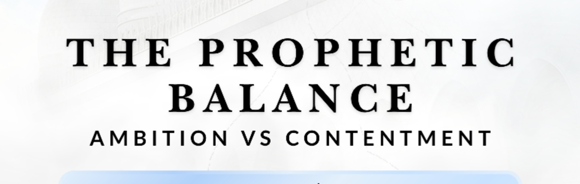 The Prophetic Balance: Ambition VS Contentment