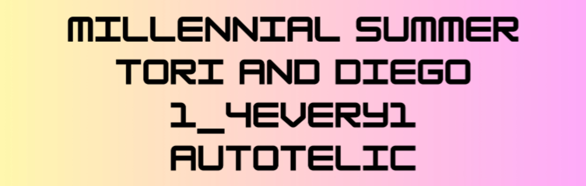 1_4every1, Tori & Diego, Autotelic, Millennial Summer