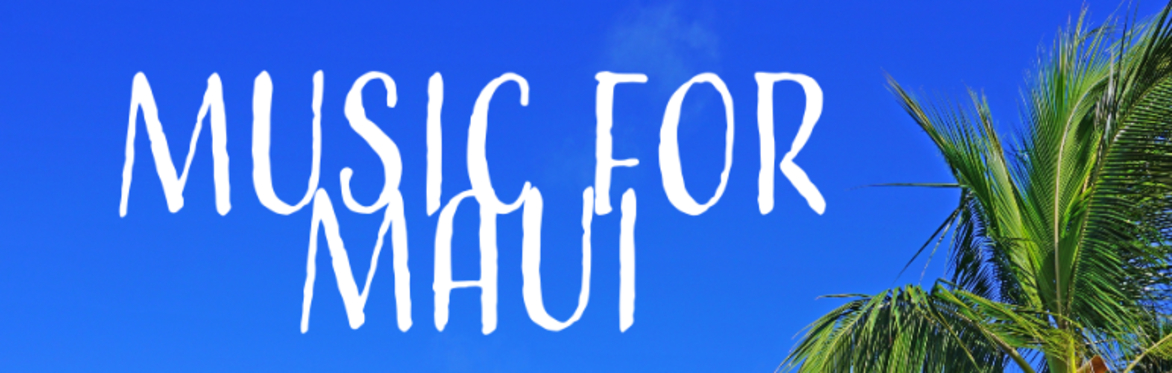 MUSIC FOR MAUI - A Benefit Concert for the Survivors of Lahaina