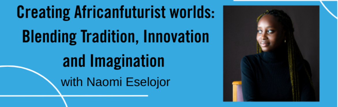 Creating Africanfuturist worlds: Blending Tradition, Innovation and Imagination with Naomi Eselojor