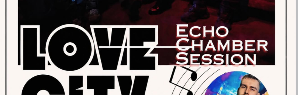 CODE GREY PRESENTS: LOVE CITY: Echo chamber Sessions