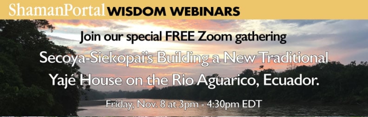 Free Zoom Gathering to support the Siekopai community in building a new Yaje house on the Rio Aguarico