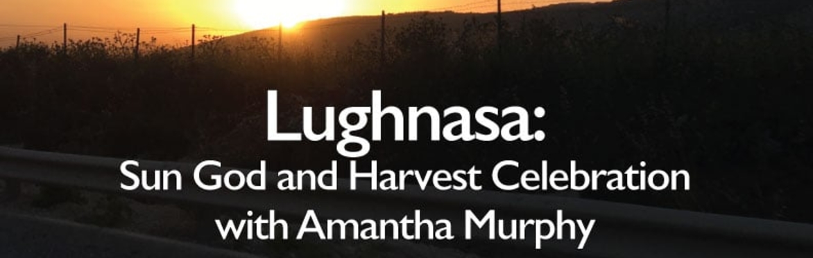 Lughnasa – Sun God and Harvest Celebration with Amantha Murphy
