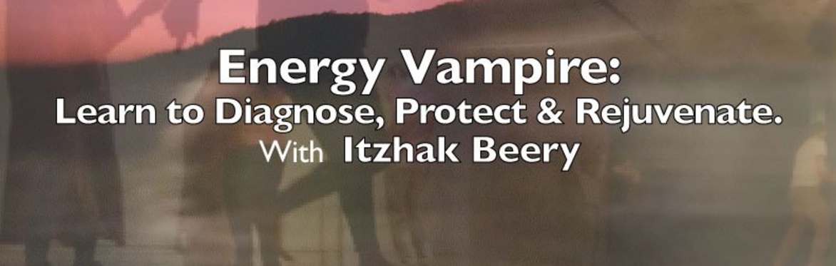 Energy Vampire: Learn to Diagnose. Protect and Rejuvenate with Itzhak Beery