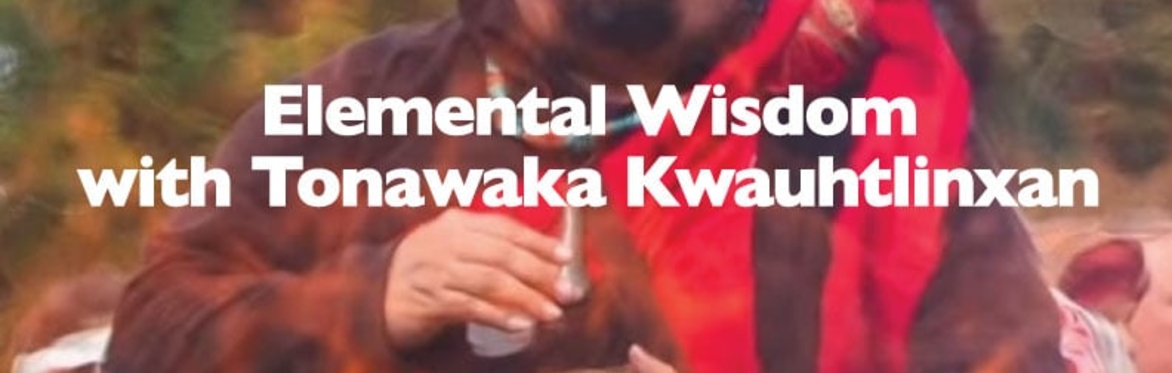 Elemental Wisdom with Tonawaka Kwauhtlinxan