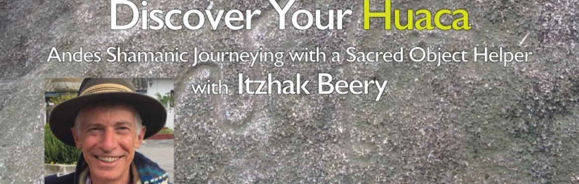 Discover Your Huaca - Andes Shamanic Journeying with a Sacred Object Helper with Itzhak Beery