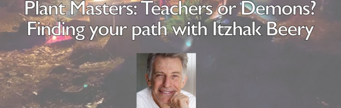 Plant Masters: Teachers or Demons? Finding Your Path with Itzhak Beery