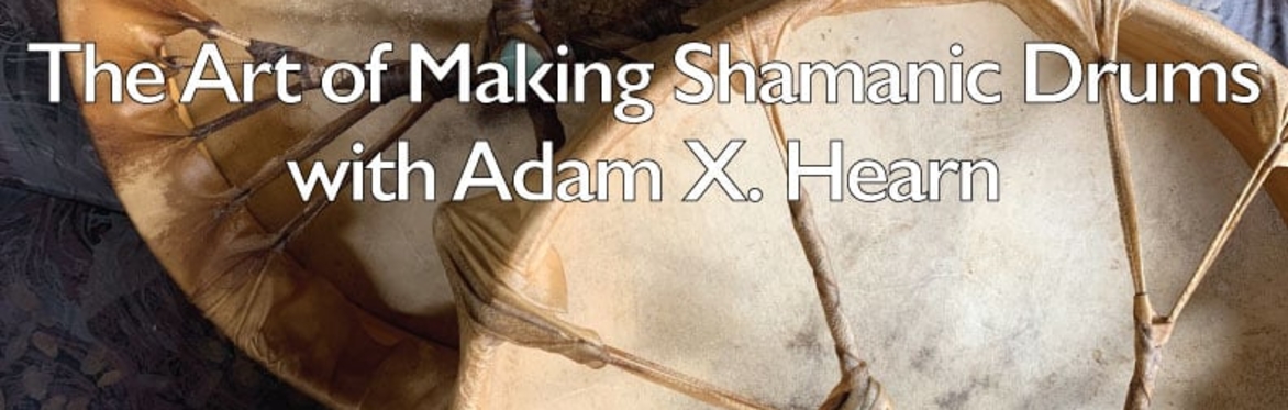 The Art of Making Shamanic Drums with Adam X. Hearn